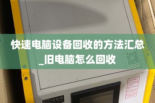 快速电脑设备回收的方法汇总_旧电脑怎么回收