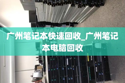 广州笔记本快速回收_广州笔记本电脑回收