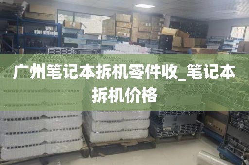 广州笔记本拆机零件收_笔记本拆机价格