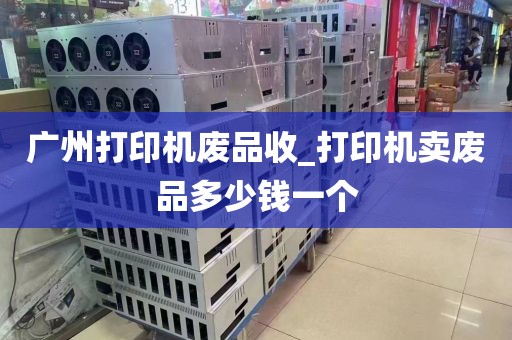 广州打印机废品收_打印机卖废品多少钱一个