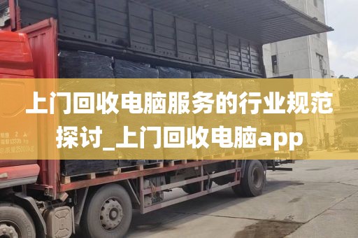 上门回收电脑服务的行业规范探讨_上门回收电脑app