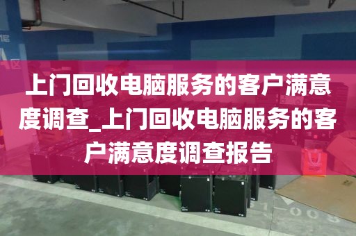 上门回收电脑服务的客户满意度调查_上门回收电脑服务的客户满意度调查报告
