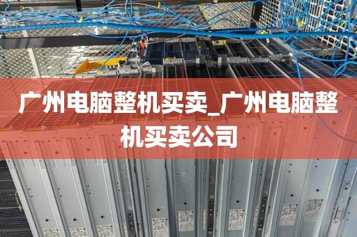 广州电脑整机买卖_广州电脑整机买卖公司