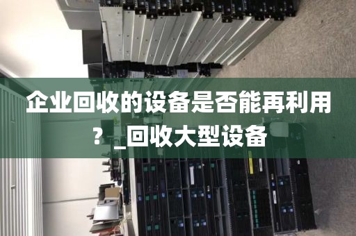 企业回收的设备是否能再利用？_回收大型设备