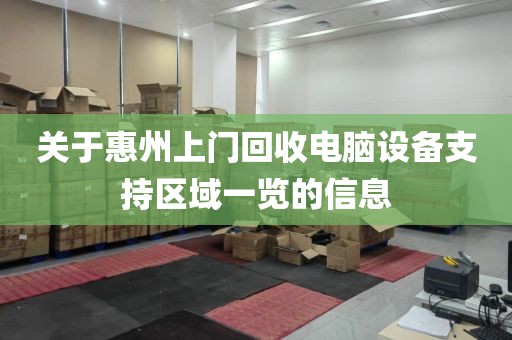 关于惠州上门回收电脑设备支持区域一览的信息