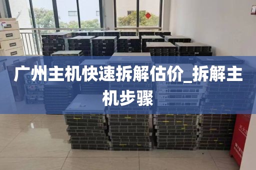 广州主机快速拆解估价_拆解主机步骤