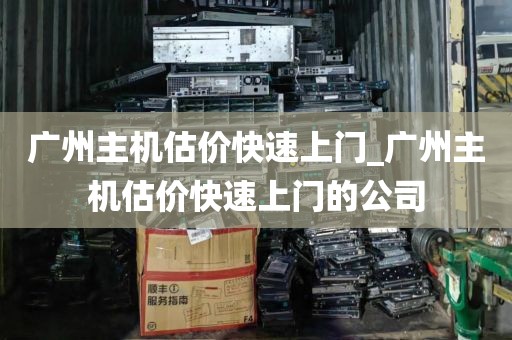 广州主机估价快速上门_广州主机估价快速上门的公司