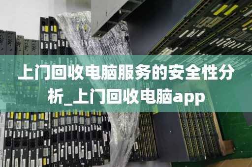 上门回收电脑服务的安全性分析_上门回收电脑app