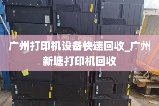 广州打印机设备快速回收_广州新塘打印机回收