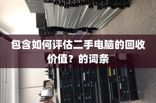 包含如何评估二手电脑的回收价值？的词条