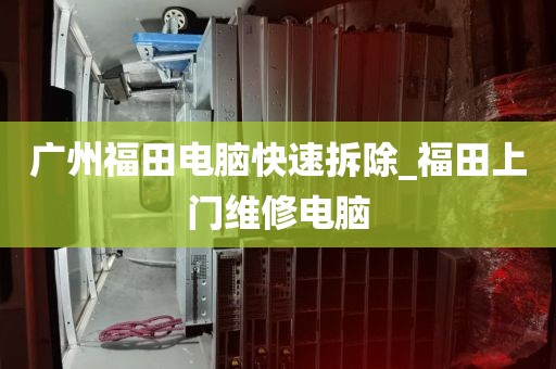广州福田电脑快速拆除_福田上门维修电脑